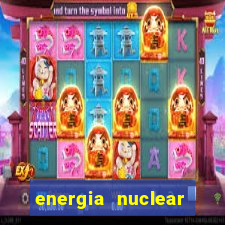 energia nuclear vantagens e desvantagens